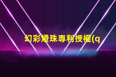 幻彩燈珠專利授權(quán)成功案例分享 - 如何快速通過專利申請